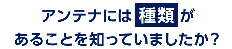 アンテナには種類があることを知っていましたか？