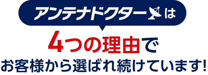 アンテナドクターは4つの理由でお客様から選ばれ続けています！