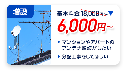 増設：料金6,000円～。・マンションやアパートのアンテナ増設がしたい ・分配工事をしてほしい