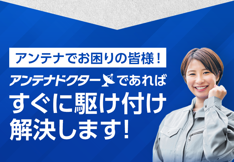 アンテナでお困りの皆様！アンテナドクターであればすぐに駆けつけ解決します！
